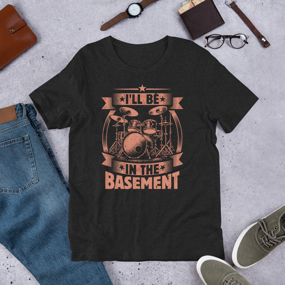 Ill Be In The Basement Funny Drummer Unisex Tshirt 1