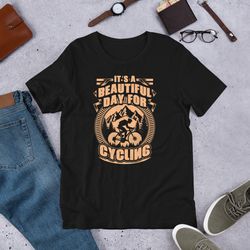 it is a beautiful day for cycling unisex t-shirt for bicycle rider
