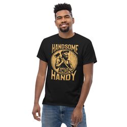 hand some and handy funny carpentry unisex classic tee gift for carpenters