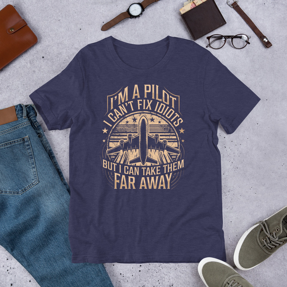 I Am A Pilot I Can Not Fix Idiots But I Can Take Them Far Away Unisex Tshirt Gift For Pilot 2