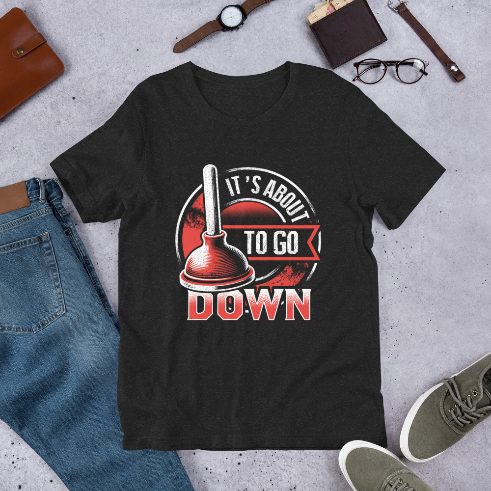 Its About To Go Down Funny Plumbing Unisex Tshirt 0