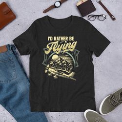 i'd rather be flying pilot unisex t-shirt gift