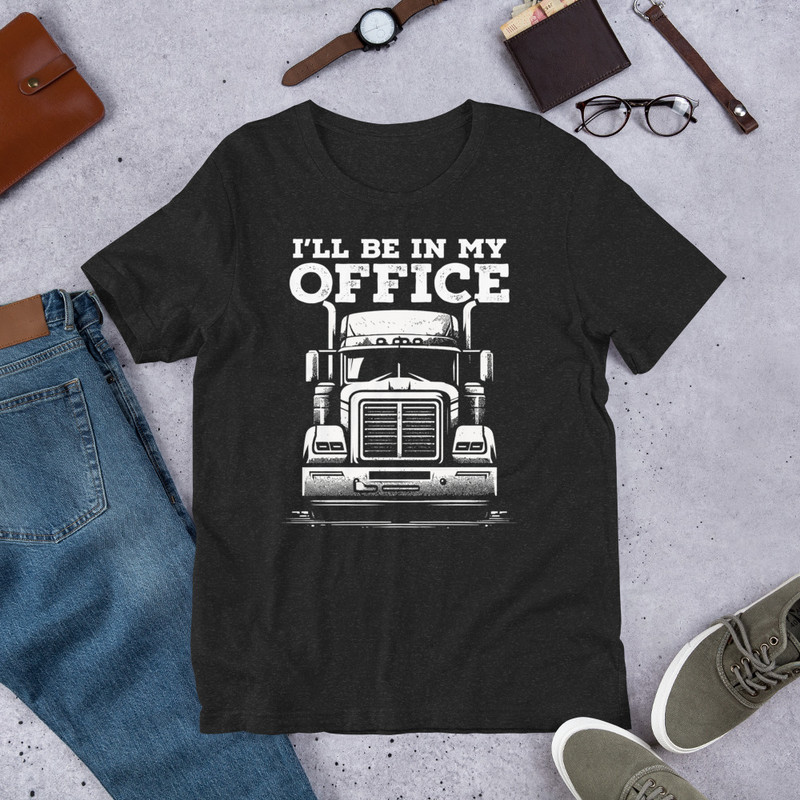 ILL BE IN MY OFFICE Funny Truck Driver Unisex Tshirt 0