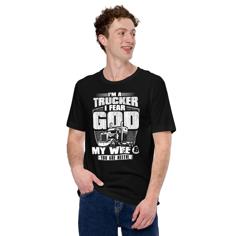 Im A Trucker I Fear God My Wife And You Are Neither Unisex Tshirt 0