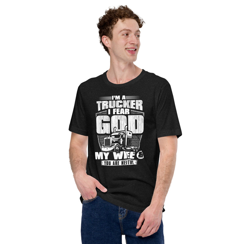 Im A Trucker I Fear God My Wife And You Are Neither Unisex Tshirt 1