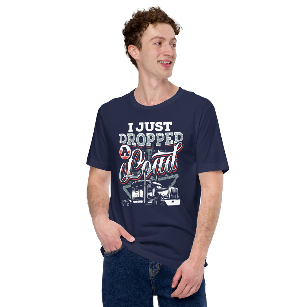 I JUST DROPPED A LOAD Unisex T Shirt For Truck Drivers 3