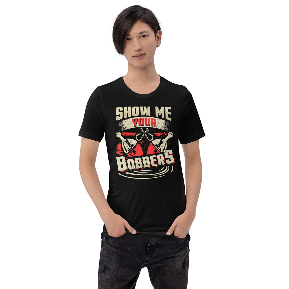 Show Me Your Bobbers Funny Fishing Unisex Tshirt 0