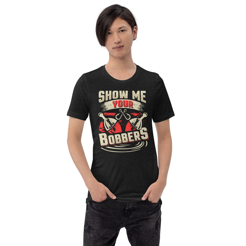 Show Me Your Bobbers Funny Fishing Unisex Tshirt 1