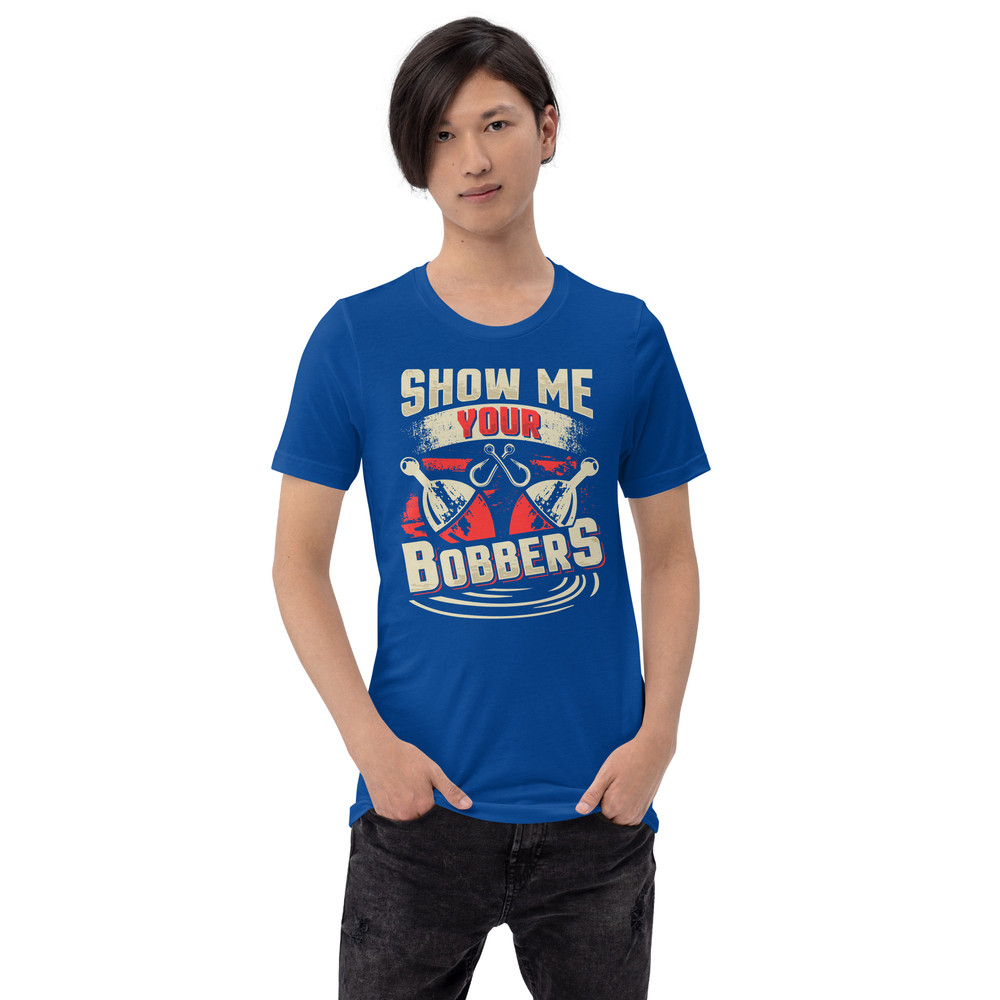 Show Me Your Bobbers Funny Fishing Unisex Tshirt 4
