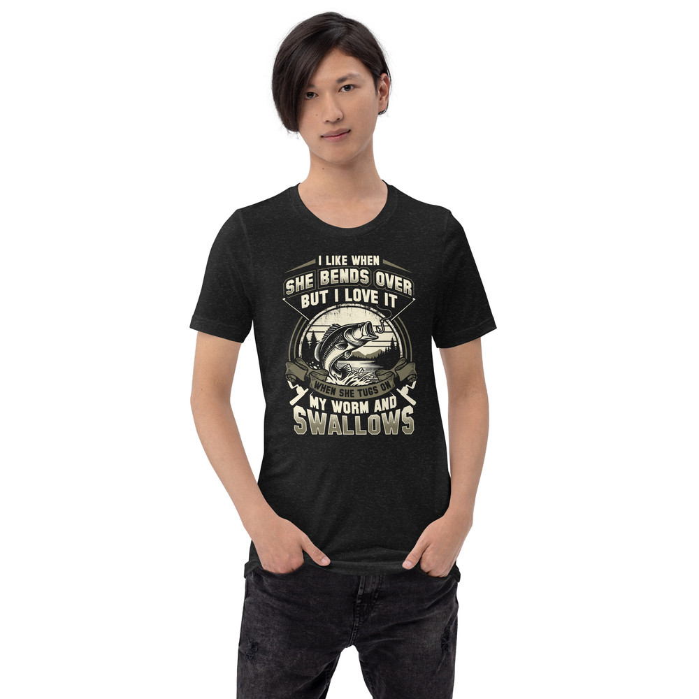 I Like When She Bends Over But I Love It When She Tugs On My Worm And Swallows Unisex Tshirt 1