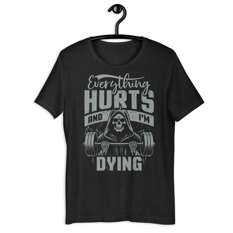 EVERYTHING HURTS AND IM DYING Fitness Unisex Tshirt 0