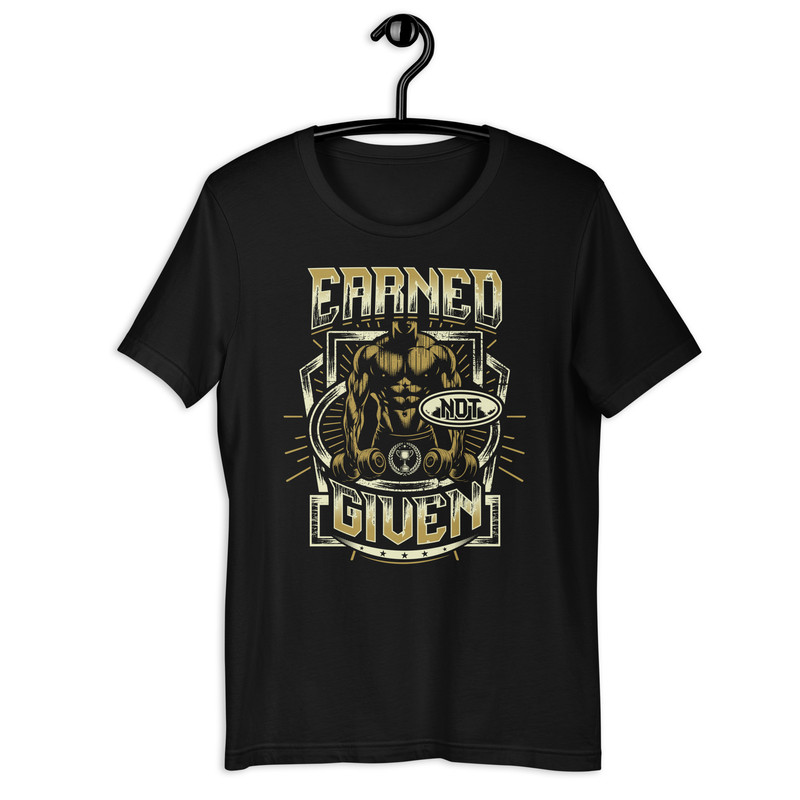 Earned Not Given Motivational Fitness Gym Unisex Tshirt 0