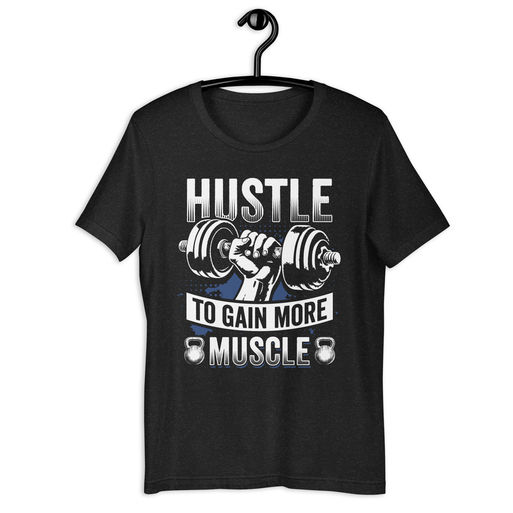 Hustle To Gain More Muscle Fitness Unisex Tshirt 0