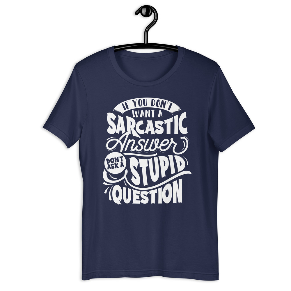 If You Dont Want A Sarcastic Answer Funny Sarcasm Unisex Tshirt 3