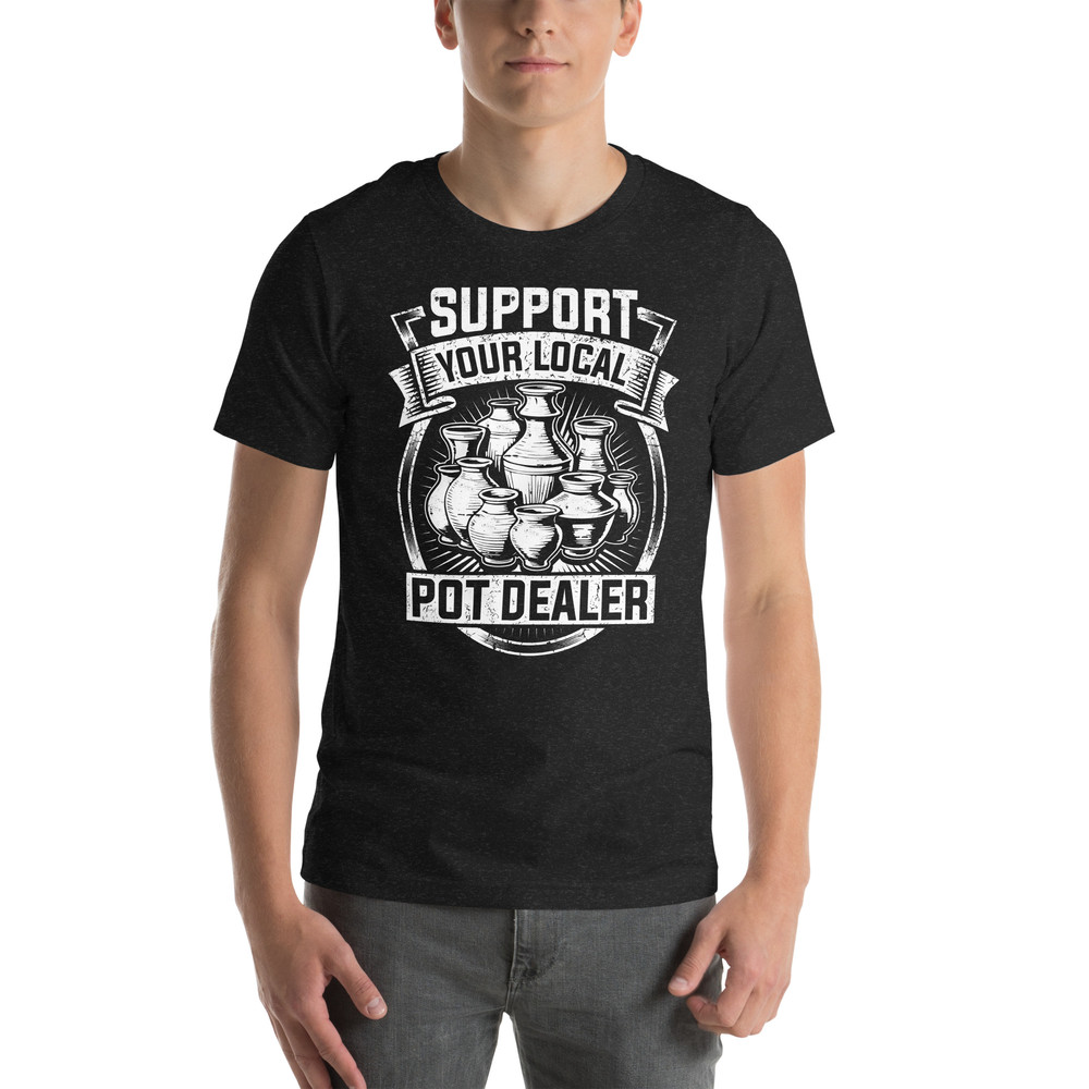 Support Your Local Pot Dealer Unisex Tshirt For Potters 0