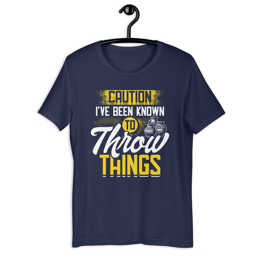 Caution Ive Been Known To Throw Things Pottery Unisex Tshirt 3