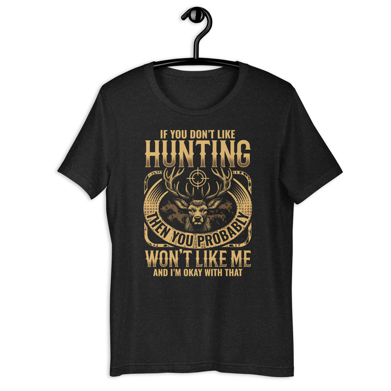 IF YOU DON NoT LIKE HUNTING THEN Unisex Tshirt 0