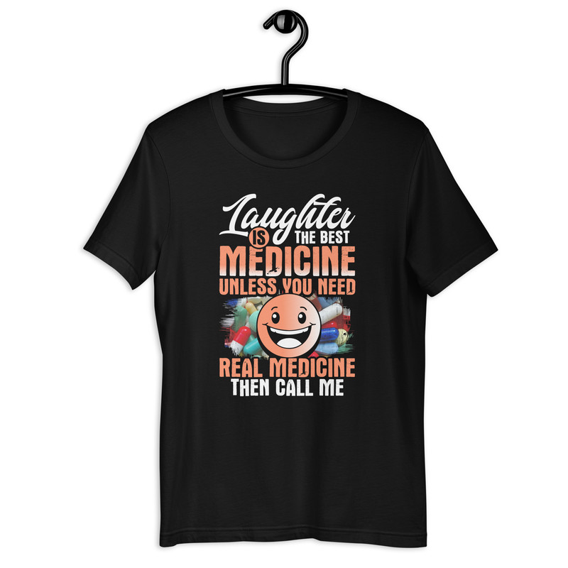 Laughter Is The Best Medicine Unless You Need Real Medicine Then Call Me Unisex Tshirt 0