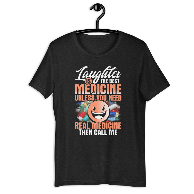 Laughter Is The Best Medicine Unless You Need Real Medicine Then Call Me Unisex Tshirt 1