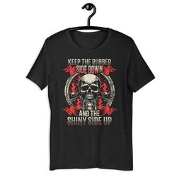keep the rubber side down and the shiny side up unisex t-shirt