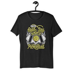 it is a good day to play pickleball unisex t-shirt