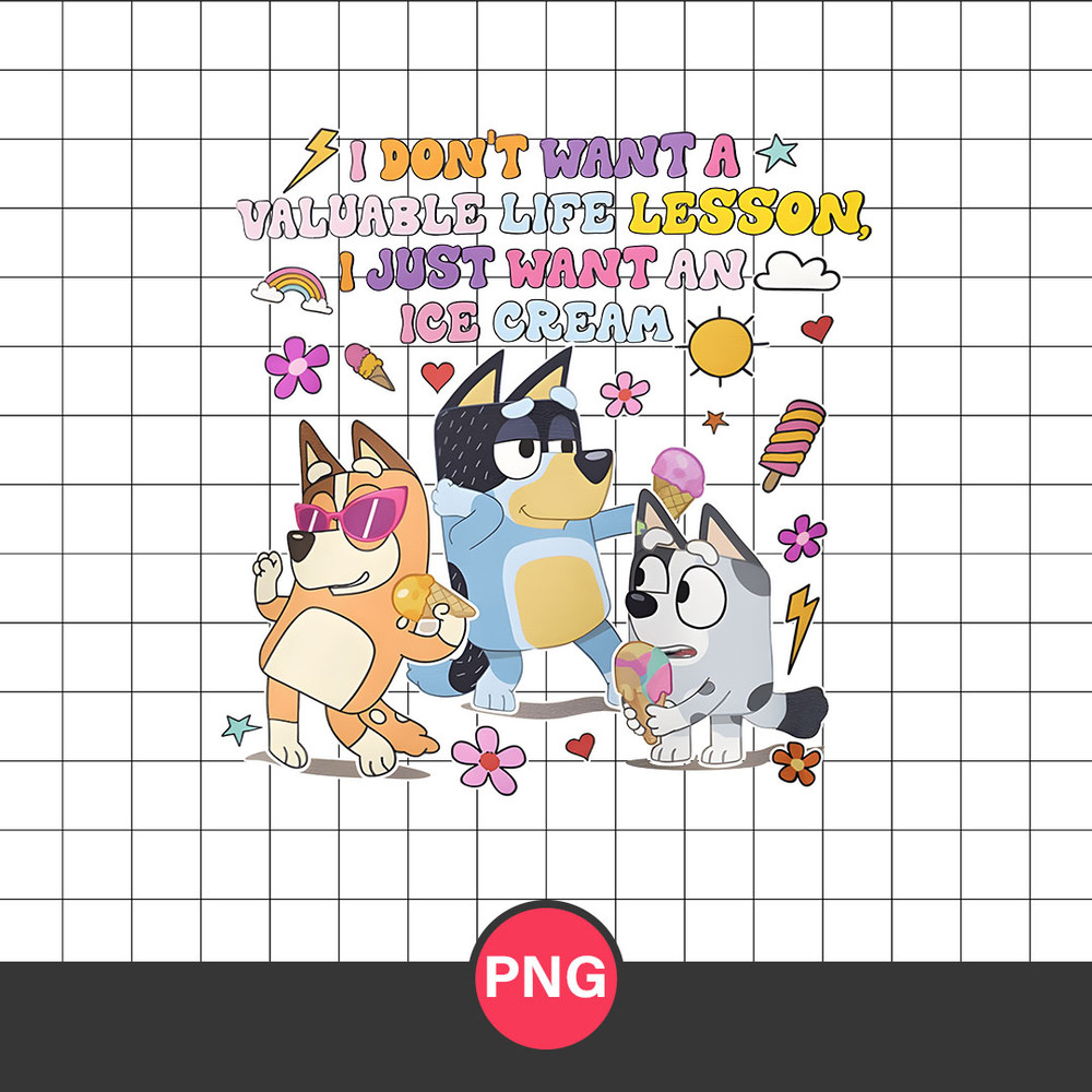 I Don't Want A Valuable Life Lesson I Just Want An Ice Cream Png, Bluey Png Digital File