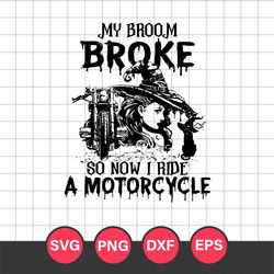 my broom broke so now i ride a motorcycle svg, motorcycle witch svg, halloween svg, png dxf eps digital file
