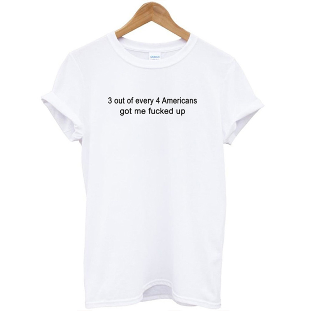 3 Out Of Every 4 Americans Got Me Fucked Up Womens TShirt Tee 0