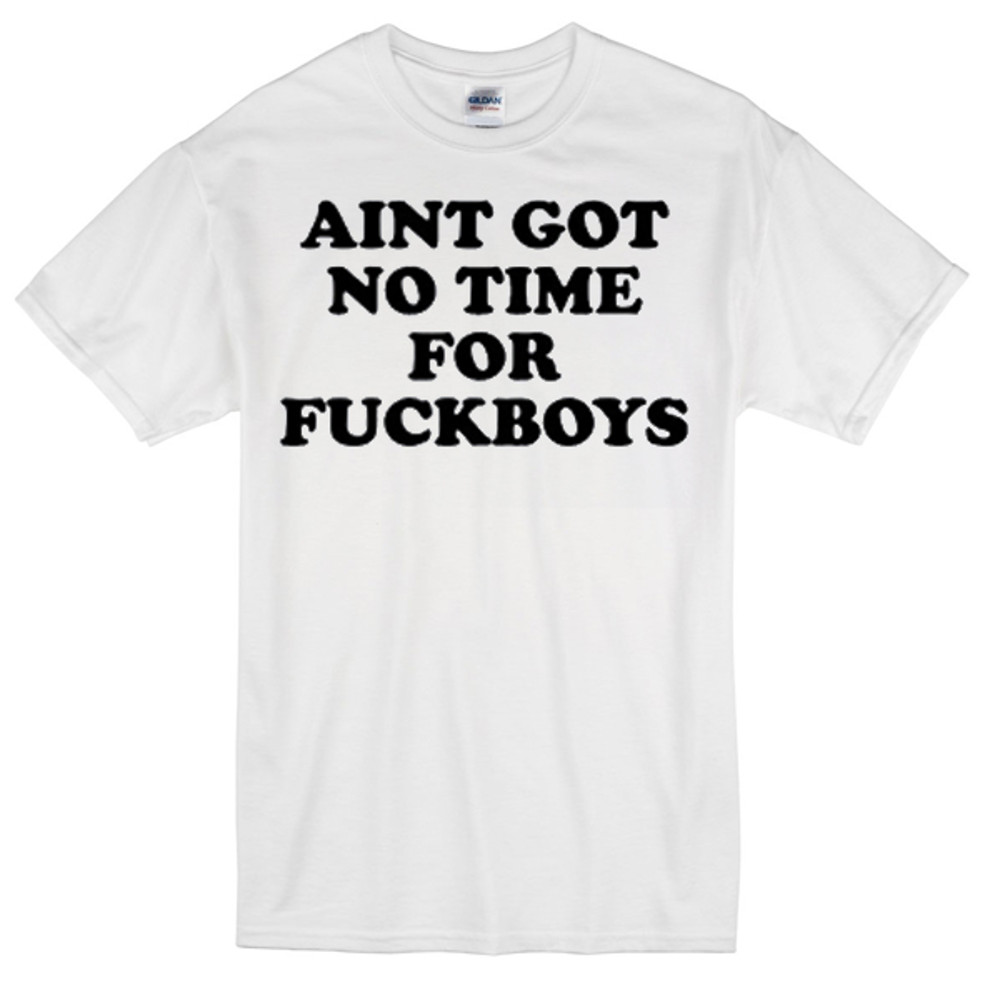 Aint Got No Time For Fuckboys Womens TShirt Tee 0