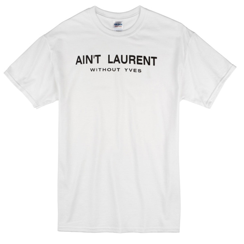 Aint Laurent Without Yves Womens TShirt Tee 0