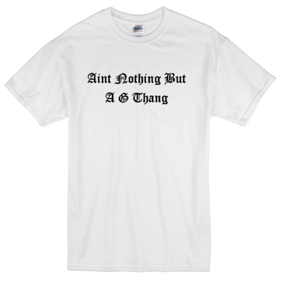Aint Nothing But A G Thang Womens TShirt Tee 0