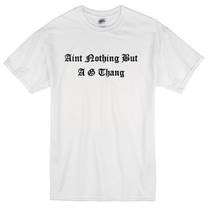 Aint Nothing But A G Thang Womens TShirt Tee 0