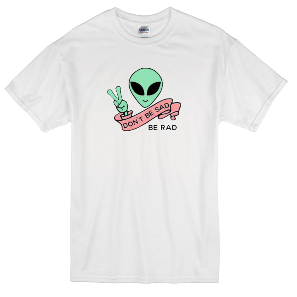 Alien Dont Be Sad Be Rad Womens TShirt Tee 0