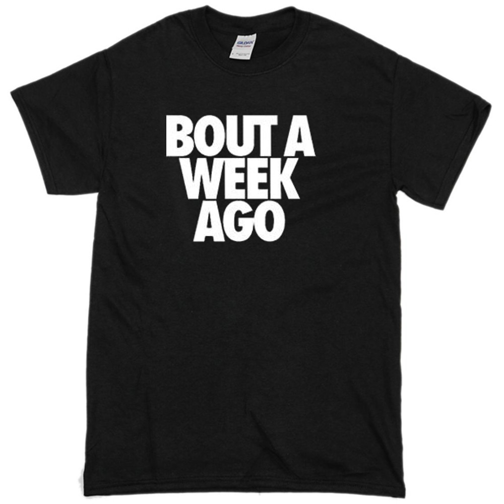 Bout A Week Ago Womens TShirt Tee 0