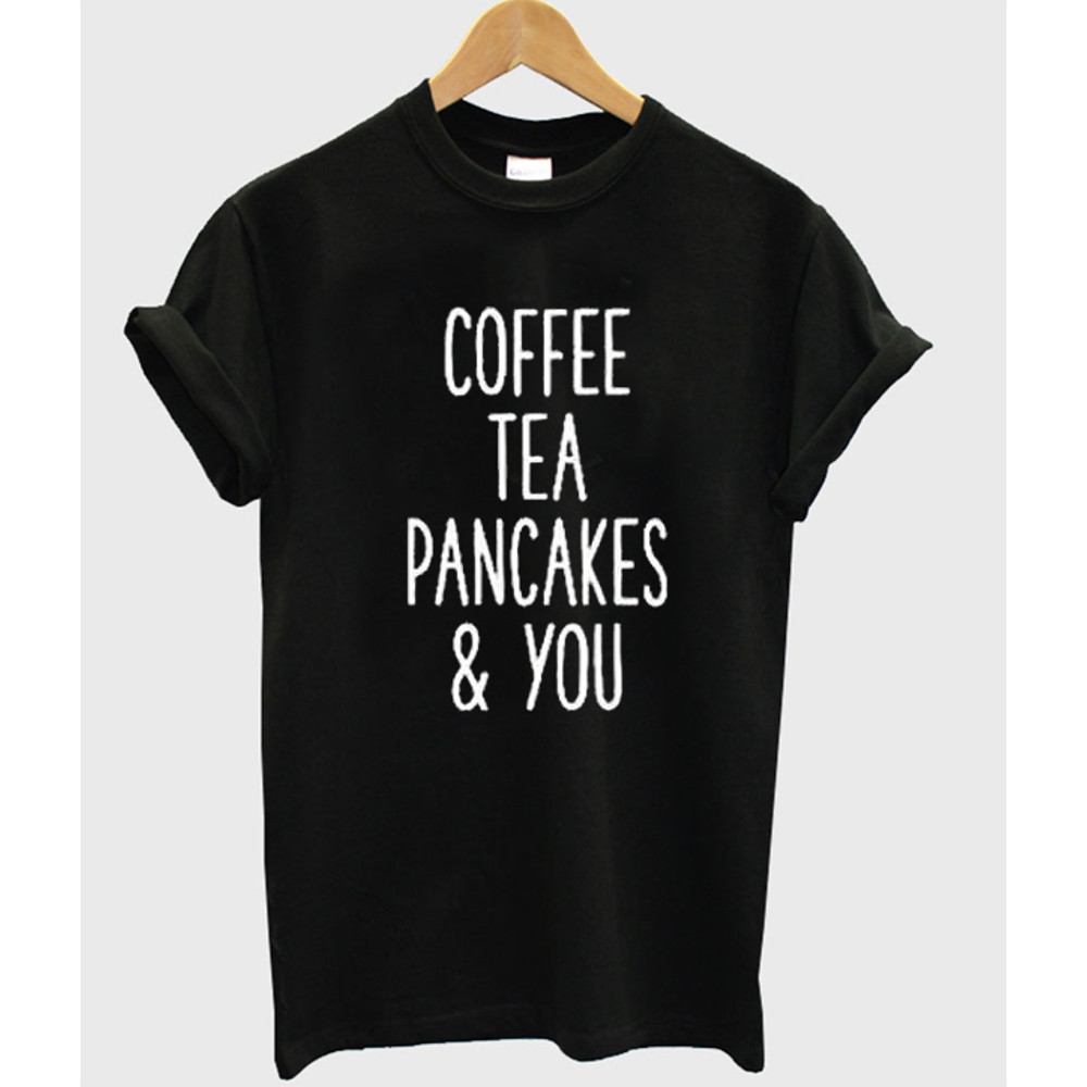 Coffee Tea Pancakes And You Womens TShirt Tee 0