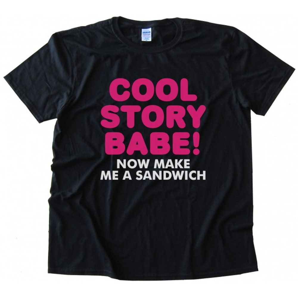 Cool Story Babe Now Make Me A Sandwich Womens TShirt Tee 0