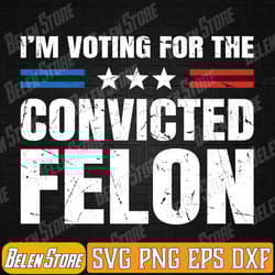 i'm voting for the conviicted felon funny pro 2024 svg, conviicted felon svg, retro american flag 2024 svg