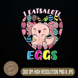 easter axolotl, i eatsolotl eggs, cute kawaii axolotl easter easter day png, happy easter day sublimation design