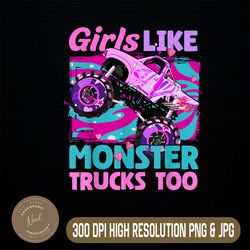 cute monster truck png, girls like monster trucks too png, digital file, png high quality, sublimation, instant download
