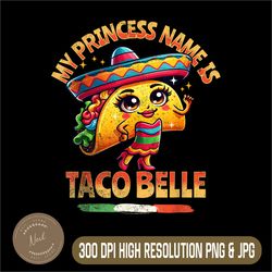 my princess name is taco belle png, funny food lover png,png high quality, png, digital download