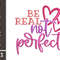 Be Real Not Perfect  Embroidery Design 0