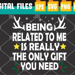 being related to me is really the only christmas gifts funny svg, eps, png, dxf, digital download