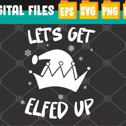 funny christmas elf humor let's get elfed up svg, eps, png, dxf, digital download
