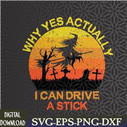 halloween witch why yes actually i can drive a stick 2023 svg, eps, png, dxf, digital download