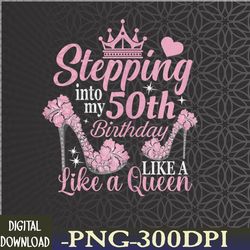 stepping into my 50th birthday like a queen for women svg, eps, png, dxf, digital download