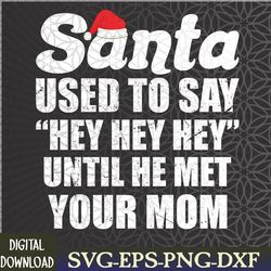 until he met your mom funny santa used to say "hey hey hey" svg, eps, png, dxf, digital download