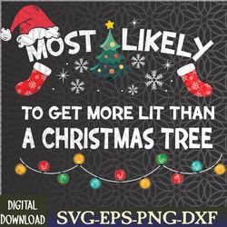 most likely to get more lit than christmas tree family xmas svg, eps, png, dxf, digital download