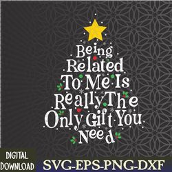 funny christmas family being related to me is gift you need svg, eps, png, dxf, digital download