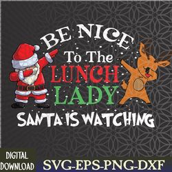 be nice to the lunch lady santa is watching funny christmas svg, eps, png, dxf, digital download