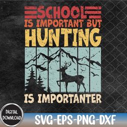 school is important but hunting is importanter deer hunting svg, eps, png, dxf, digital download